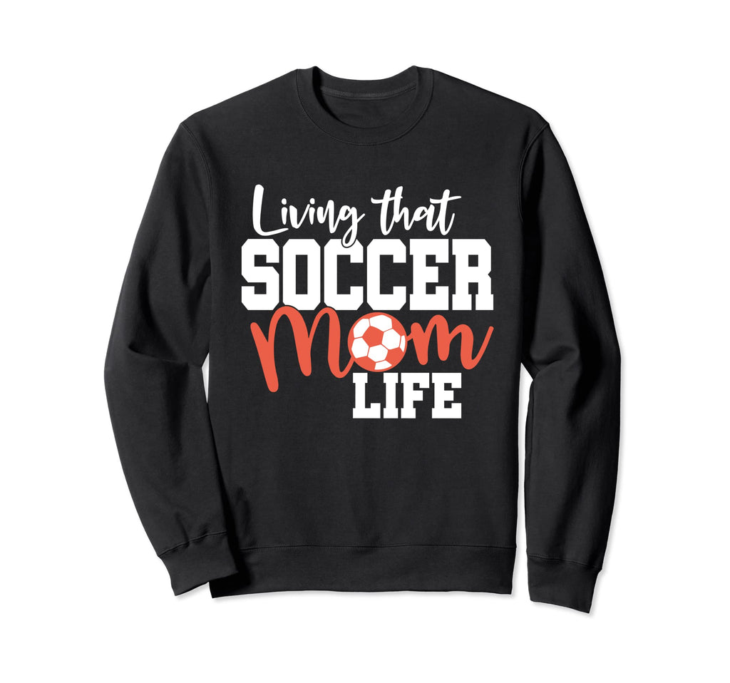 Mothers Day Living That Soccer Mom Sweatshirt - Unique Graphic Men Women - T-Shirt, Sweatshirt, Hoodie