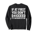 If First You Dont Succeed Its Sweatshirt - Casual Everyday Wear for Adults - T-Shirt, Sweatshirt, Hoodie