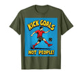 Kick Goals Not People Soccer T-Shirt - Graphic Print Unisex - T-Shirt, Sweatshirt, Hoodie