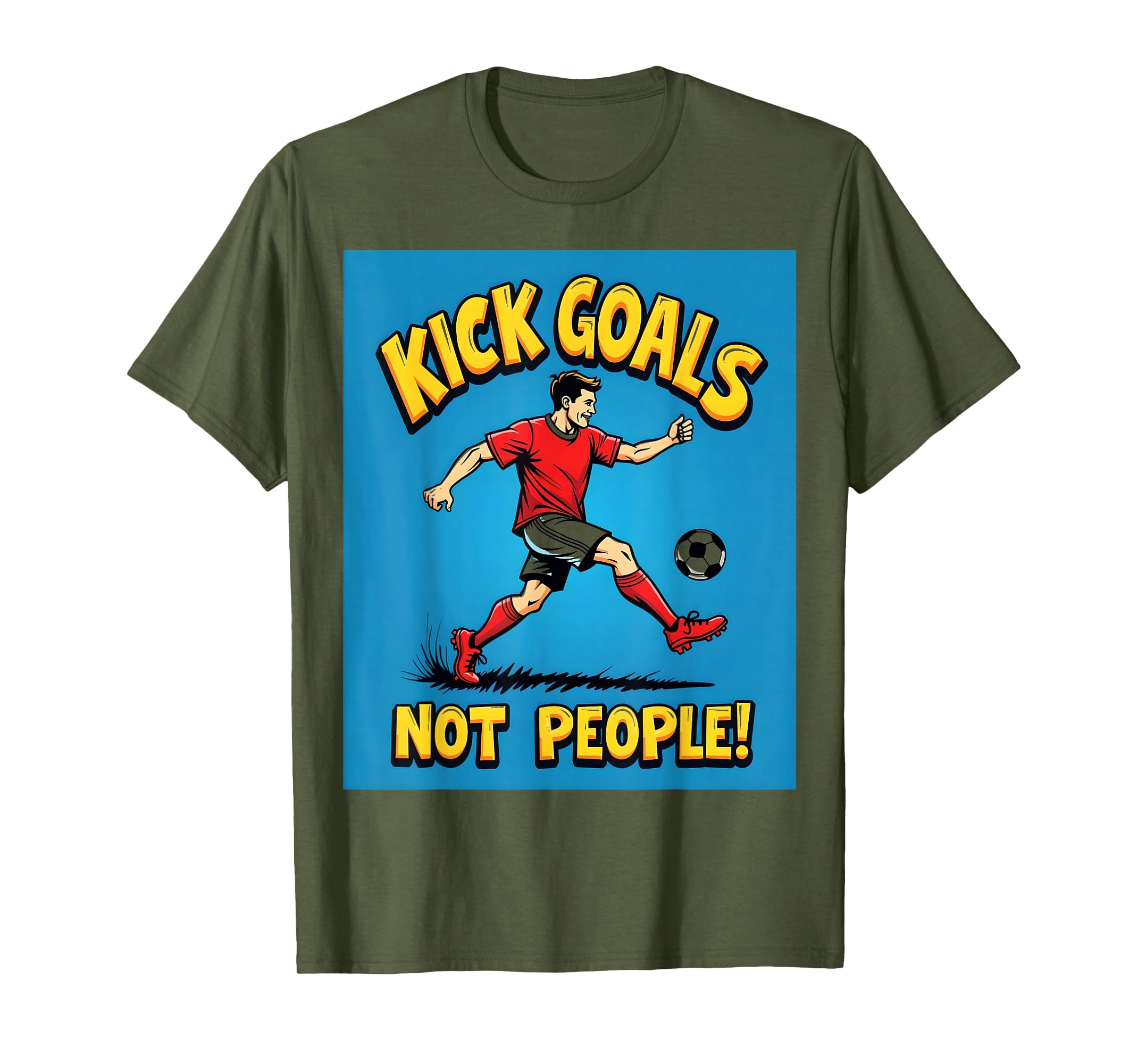 Kick Goals Not People Soccer T-Shirt - Graphic Print Unisex - T-Shirt, Sweatshirt, Hoodie