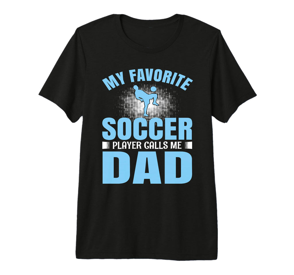 My Favorite Soccer Player Calls Me Dad T-Shirt - Unique Graphic for Adults - T-Shirt, Sweatshirt, Hoodie