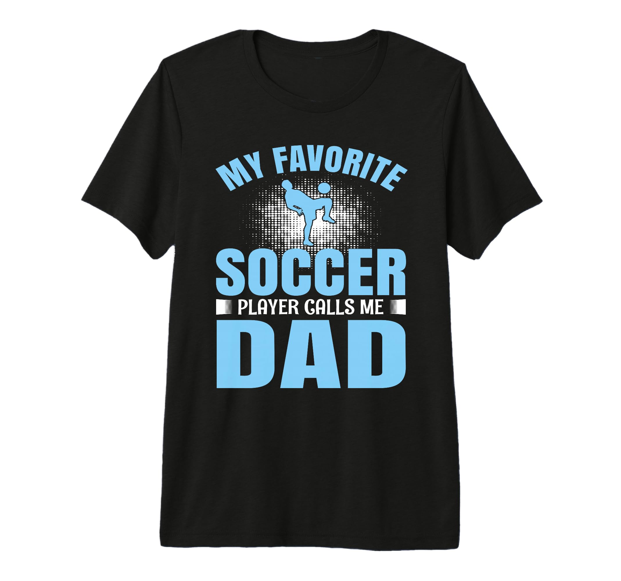 My Favorite Soccer Player Calls Me Dad T-Shirt - Unique Graphic for Adults - T-Shirt, Sweatshirt, Hoodie