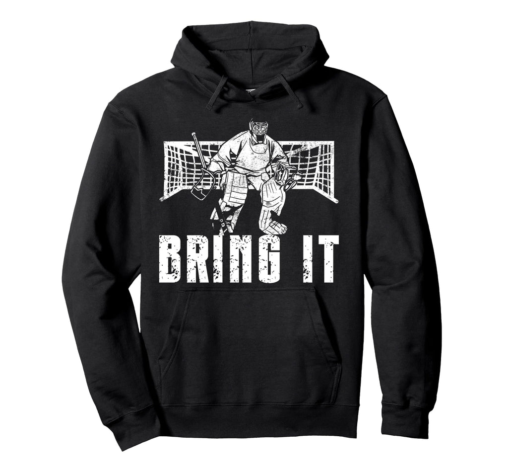 Ice Hockey Goalie Goalkeeper Bring It Hoodie - Graphic Print Unisex - T-Shirt, Sweatshirt, Hoodie