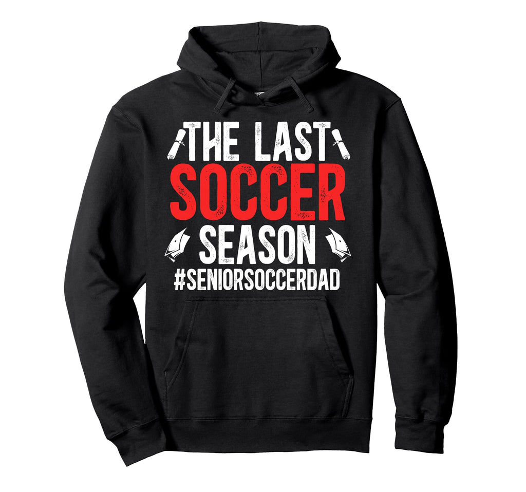 Last Soccer Season Soccer Senior Dad Hoodie - Aesthetic Graphic for Adults - T-Shirt, Sweatshirt, Hoodie