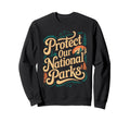 Protect Our National Parks Sweatshirt - Graphic Print Unisex - T-Shirt, Sweatshirt, Hoodie