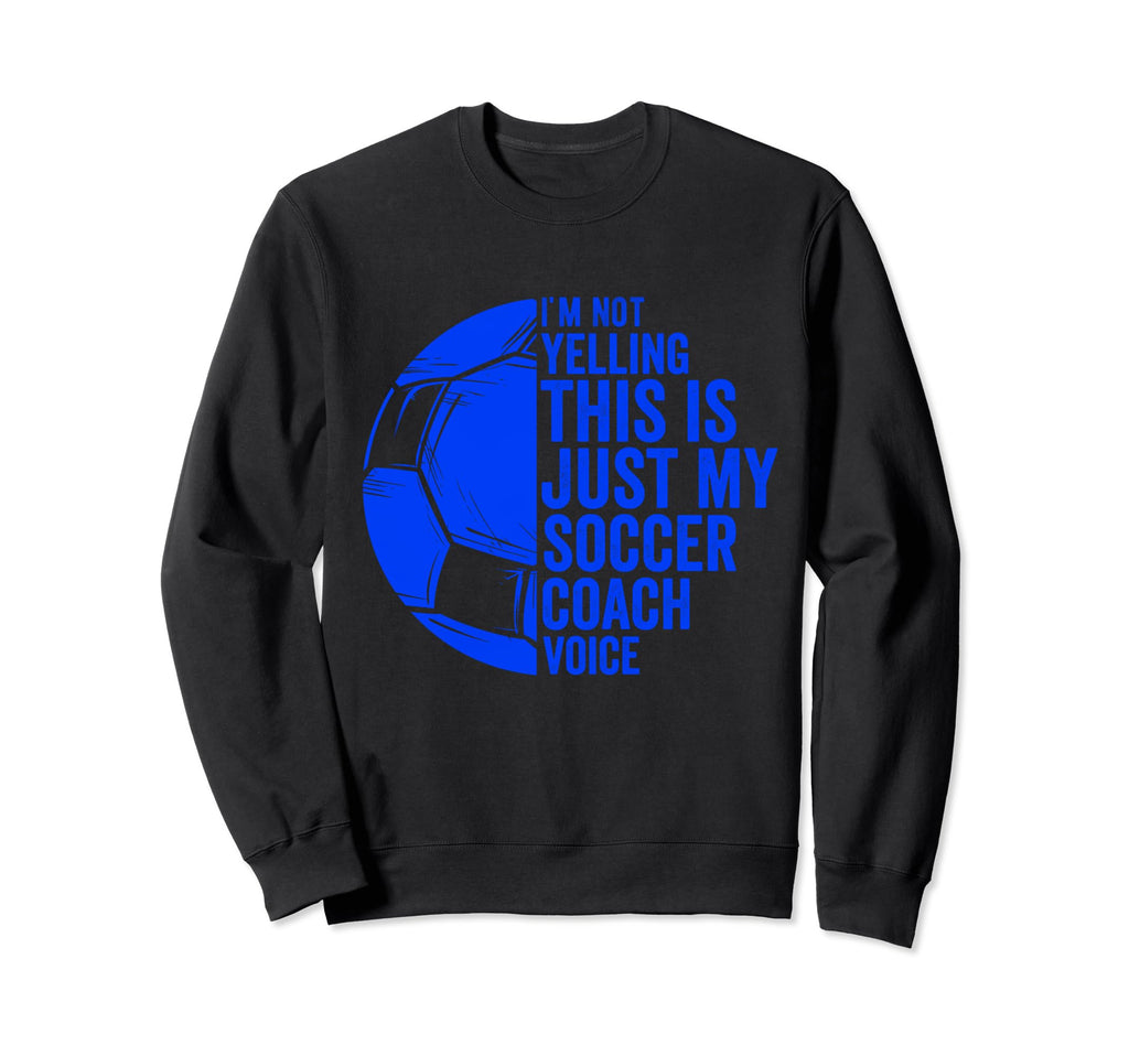 I Not Yelling This Is Just My Soccer Sweatshirt - Aesthetic Graphic Unisex - T-Shirt, Sweatshirt, Hoodie