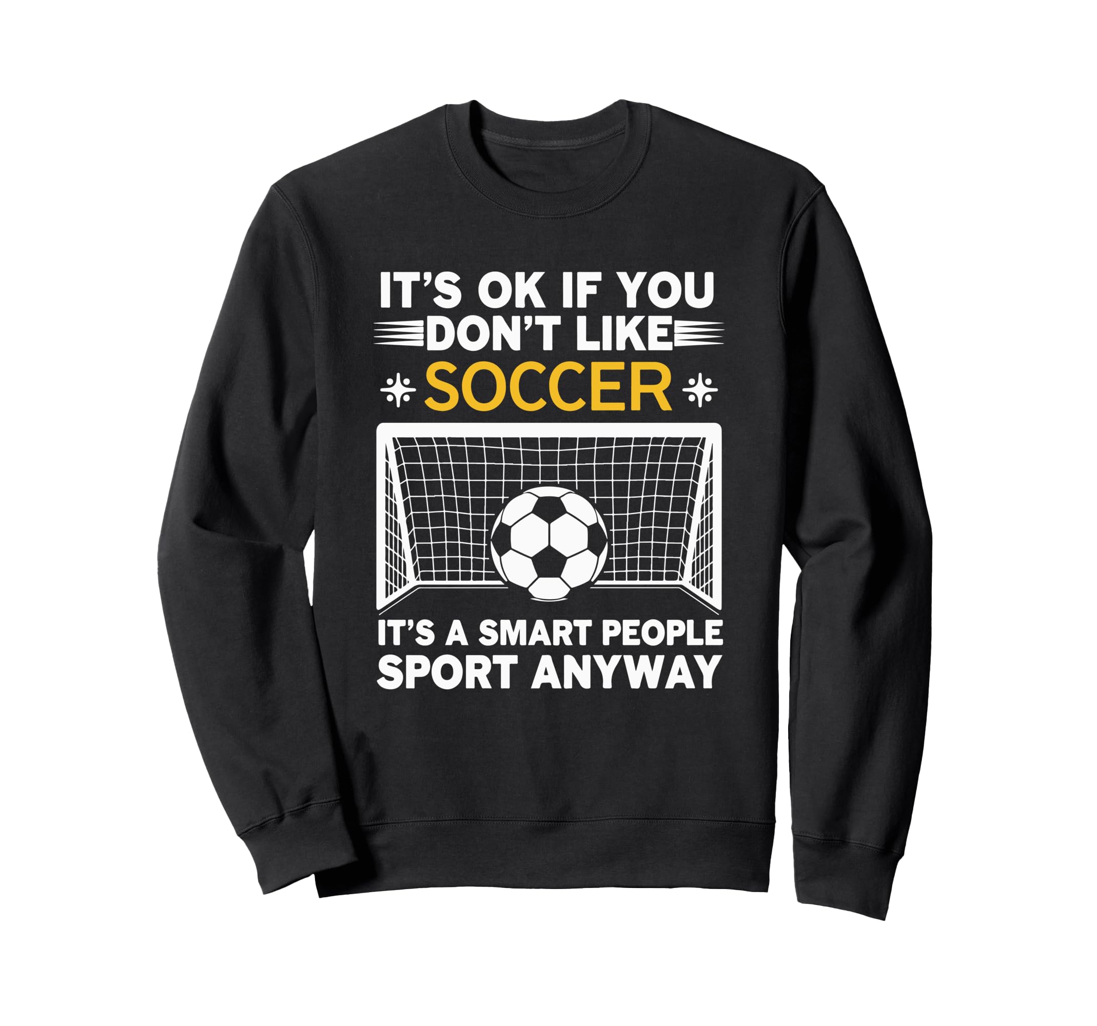 Its Ok If You Dont Like Soccer Its Sweatshirt - Fun Novelty Design Unisex - T-Shirt, Sweatshirt, Hoodie
