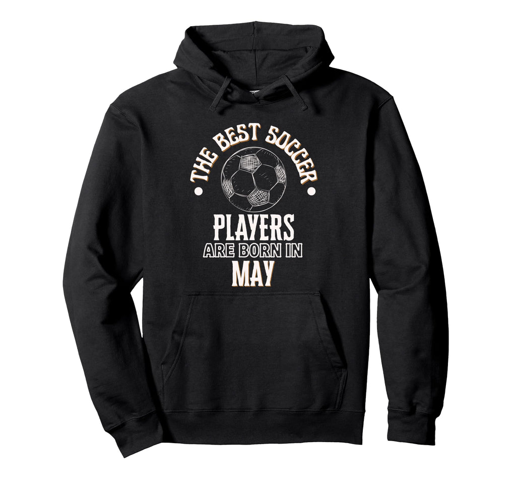 Best Soccer Players Are Born May Hoodie - Trendy Graphic Men Women - T-Shirt, Sweatshirt, Hoodie