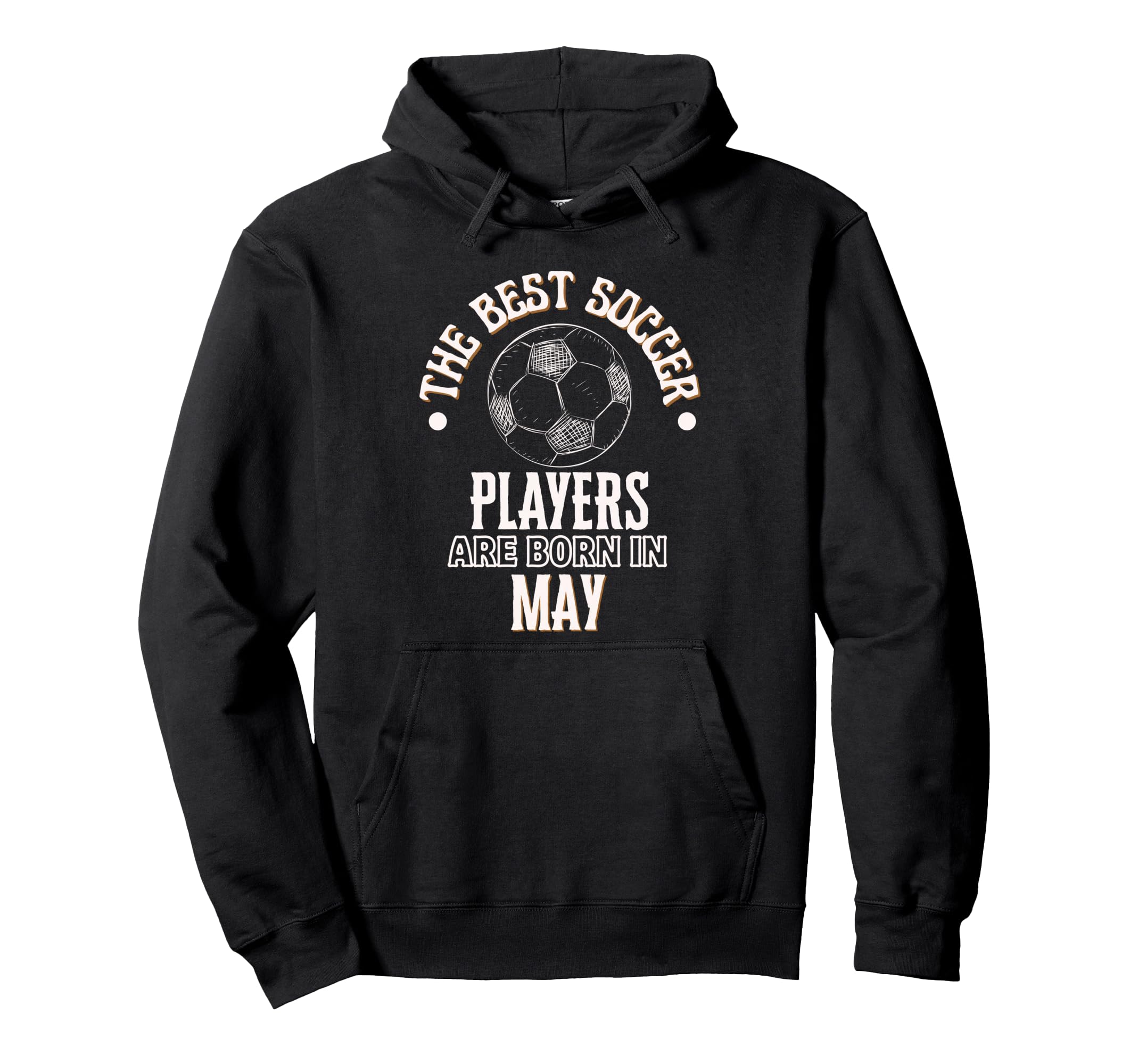 Best Soccer Players Are Born May Hoodie - Trendy Graphic Men Women - T-Shirt, Sweatshirt, Hoodie