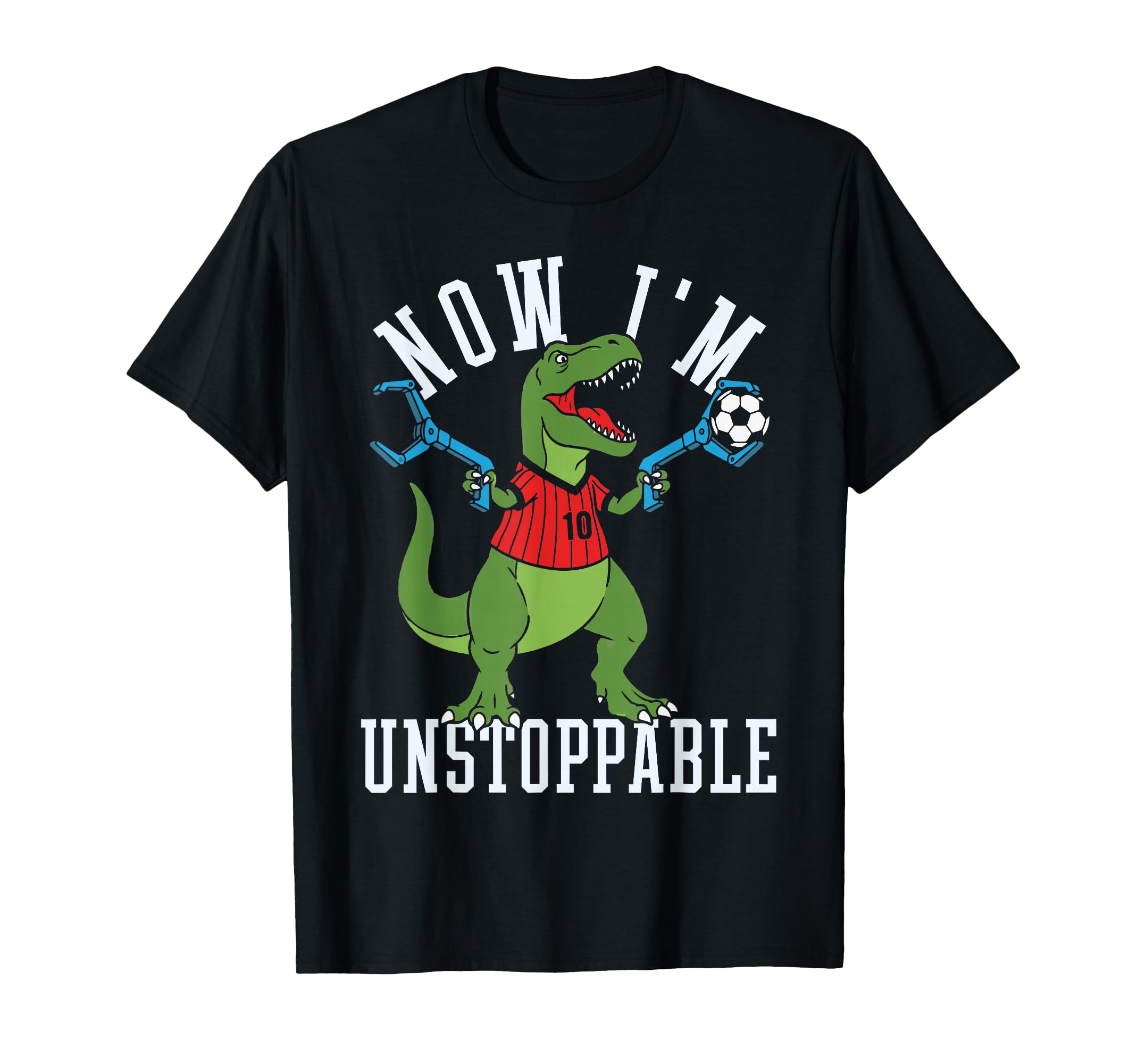 Now Im Unstoppable Funny T Rex Soccer T-Shirt - Unique Graphic for Adults - T-Shirt, Sweatshirt, Hoodie
