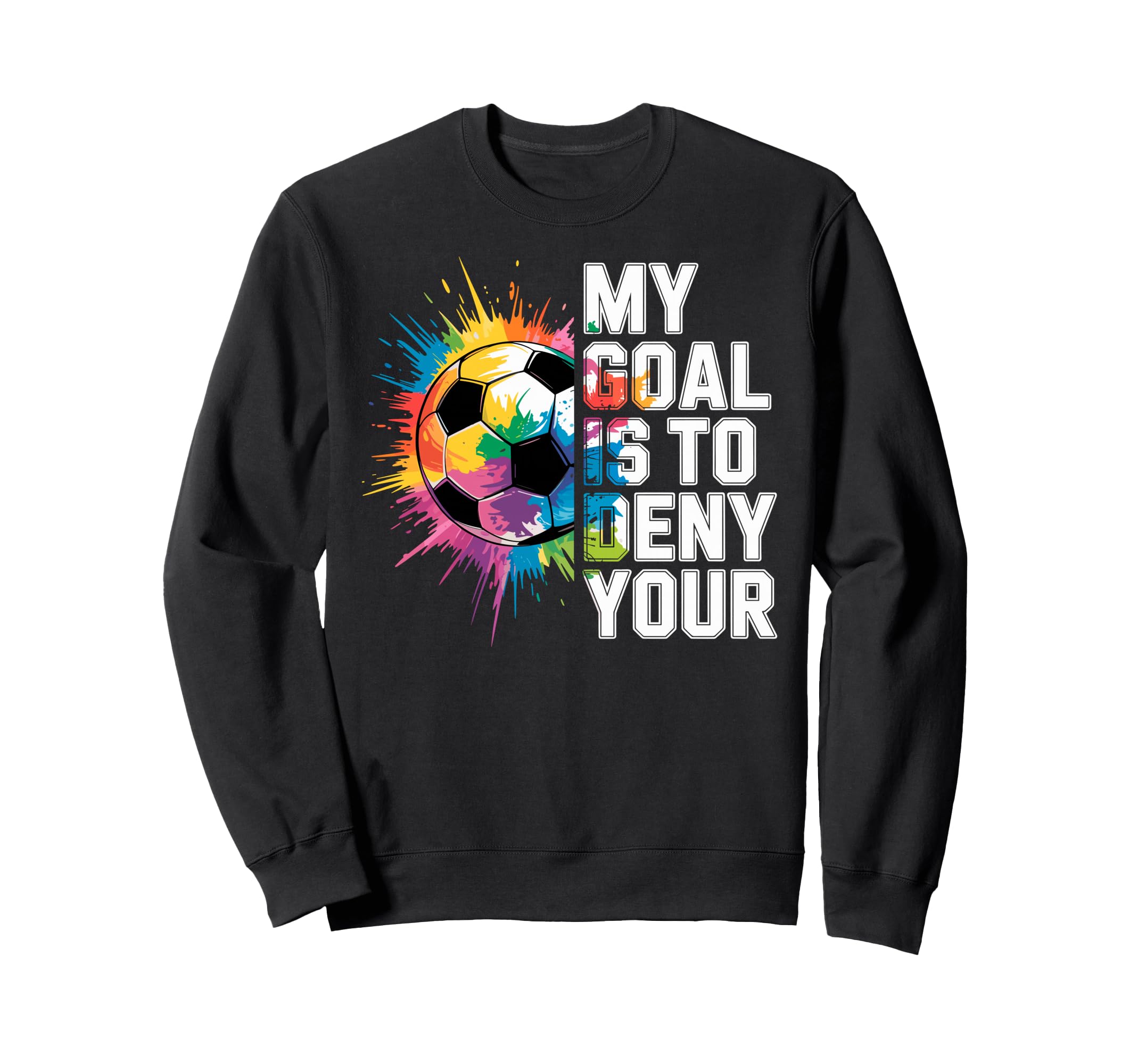 My Goal Is To Deny Yours Soccer Sweatshirt - Custom Art Print Unisex - T-Shirt, Sweatshirt, Hoodie