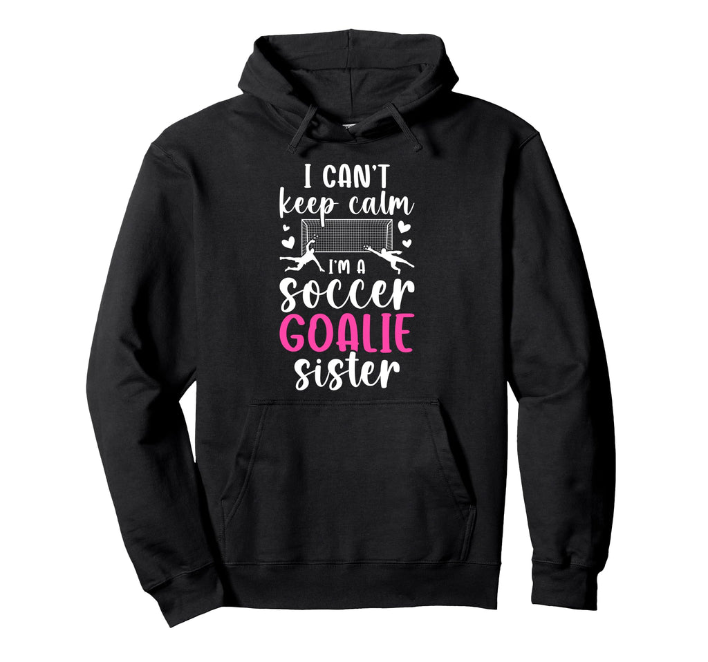 Im Soccer Goalie Sister Soccer Hoodie - Casual Everyday Wear for Adults - T-Shirt, Sweatshirt, Hoodie