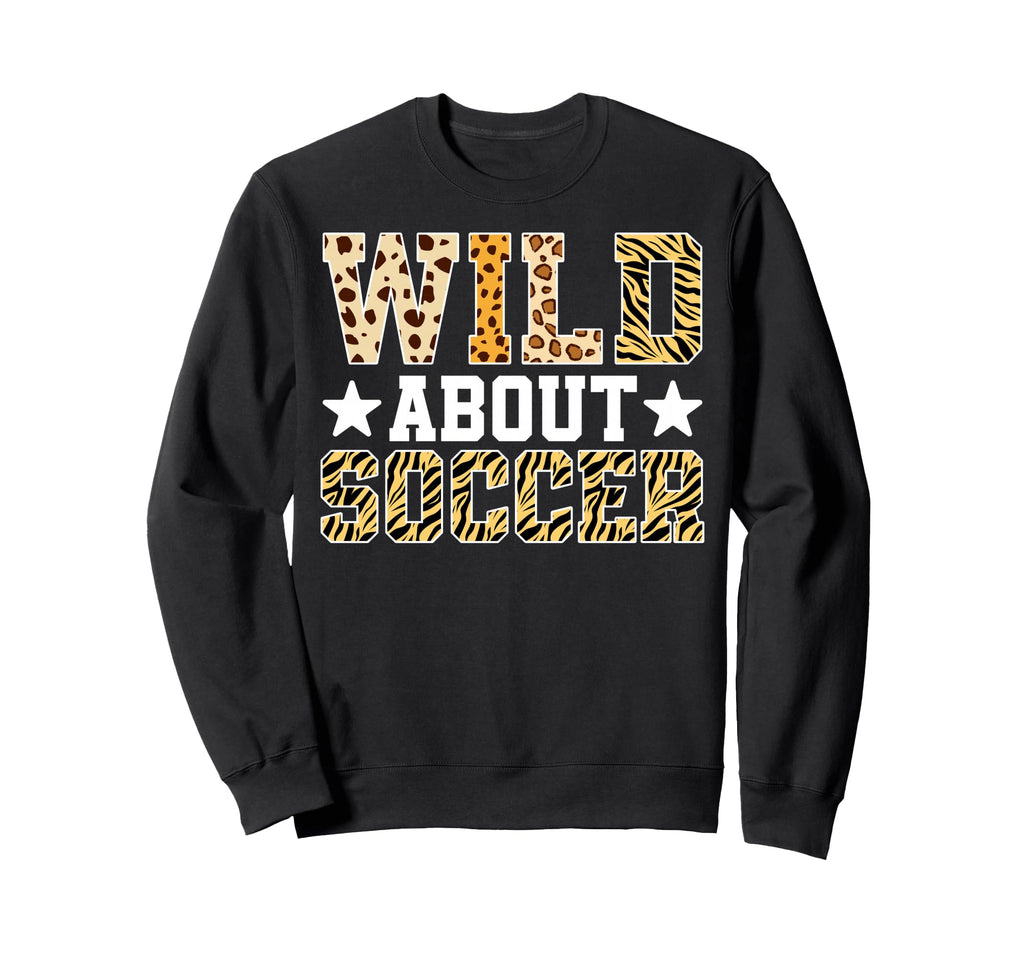 Wild About Soccer Sports Player Sweatshirt - Trendy Graphic Unisex - T-Shirt, Sweatshirt, Hoodie