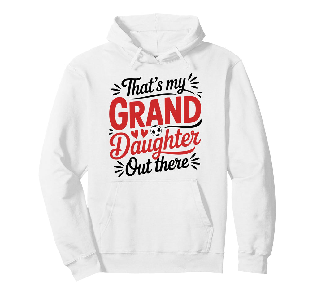 Thats My Granddaughter Out There Soccer Hoodie - Aesthetic Graphic Unisex - T-Shirt, Sweatshirt, Hoodie