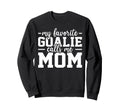 My Favorite Goalie Calls Me Mom Sweatshirt - Casual Everyday Wear Unisex - T-Shirt, Sweatshirt, Hoodie