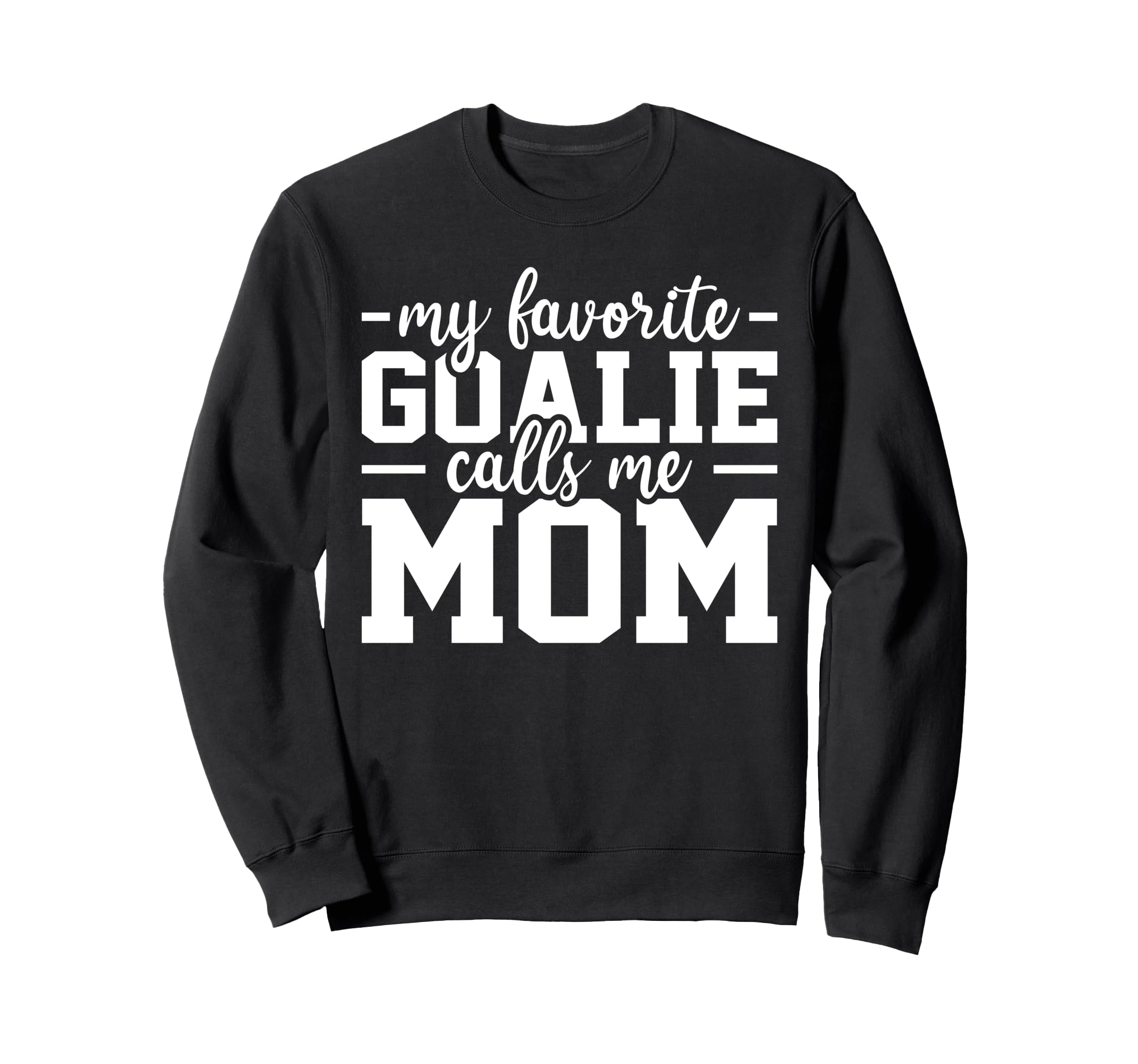 My Favorite Goalie Calls Me Mom Sweatshirt - Casual Everyday Wear Unisex - T-Shirt, Sweatshirt, Hoodie