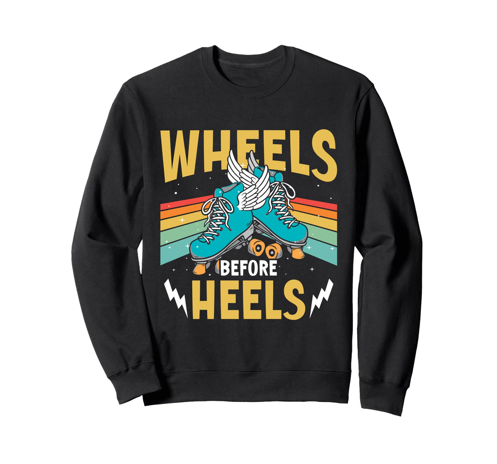 Roller Skates Wheels Before Heels Sweatshirt - Graphic Print Unisex - T-Shirt, Sweatshirt, Hoodie