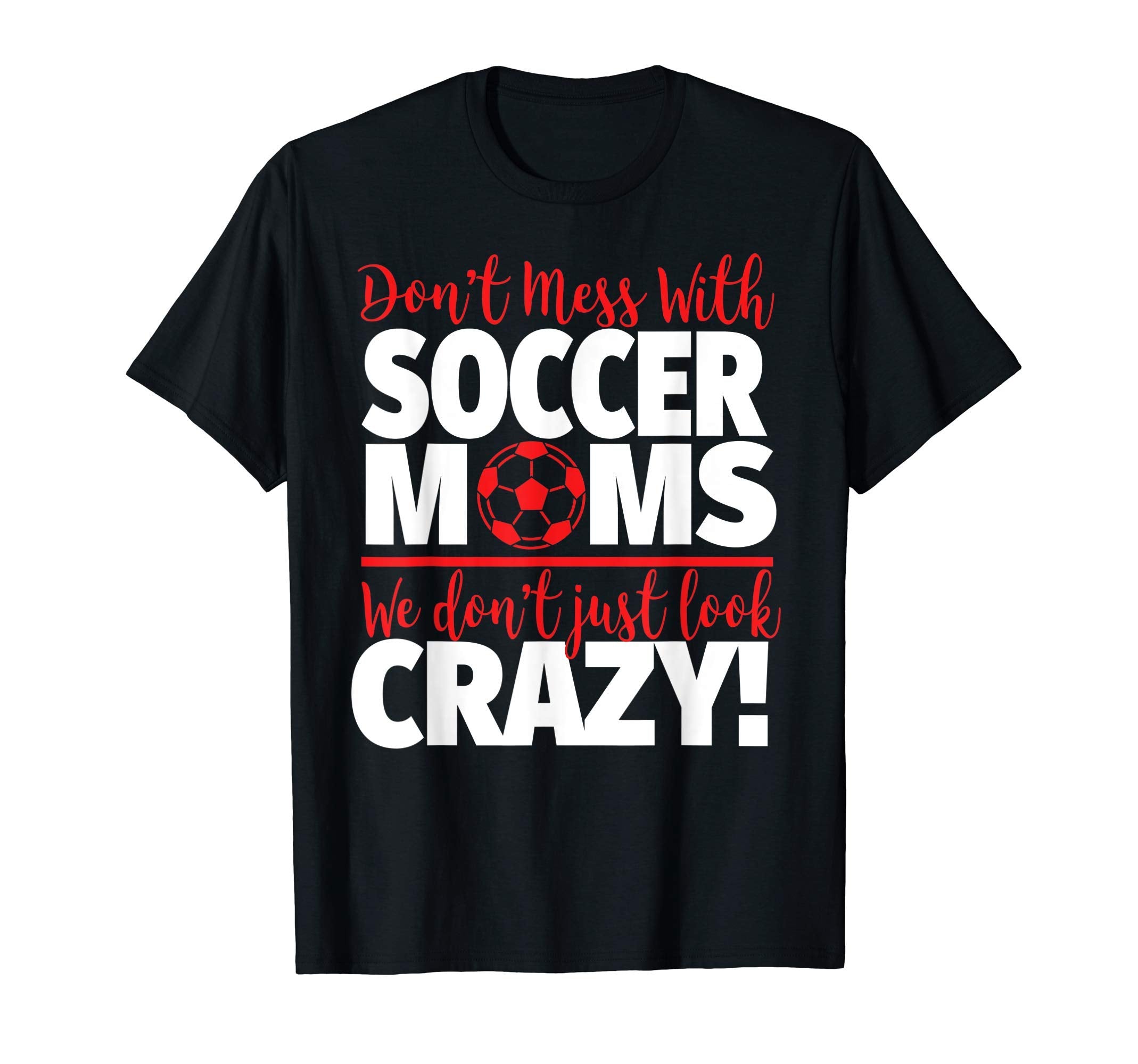 Dont Mess Soccer Moms Crazy T-Shirt - Casual Everyday Wear Men Women - T-Shirt, Sweatshirt, Hoodie
