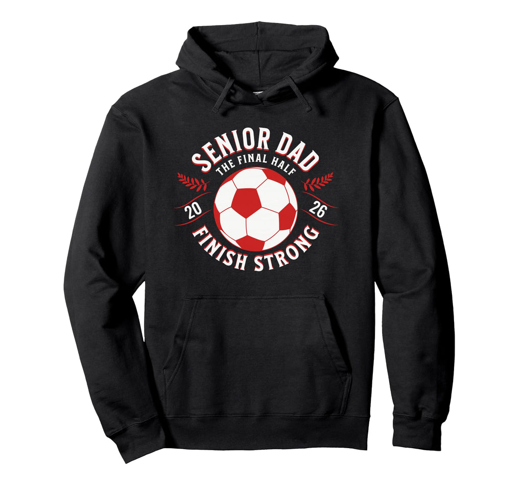 Soccer Senior Dad Final Half 2026 Hoodie - Trendy Graphic Men Women - T-Shirt, Sweatshirt, Hoodie