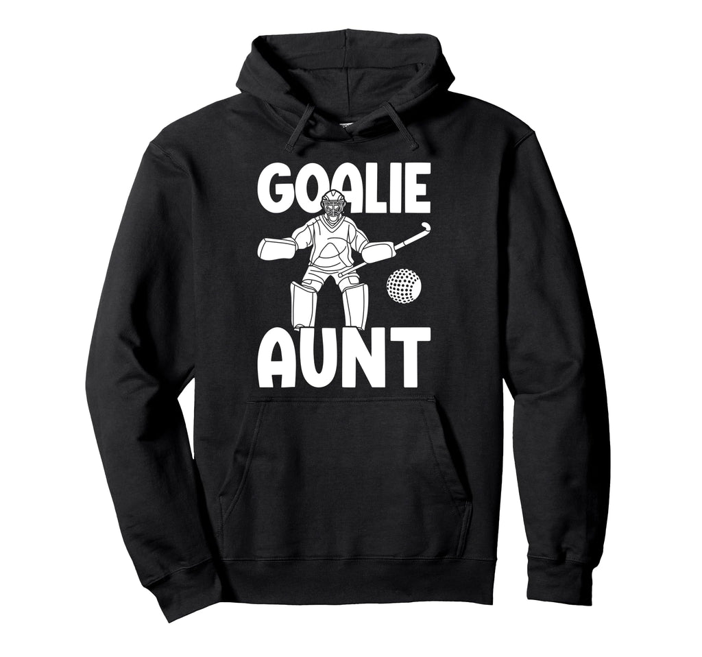 Field Hockey Goalie Aunt Field Hockey Hoodie - Streetwear Style Men Women - T-Shirt, Sweatshirt, Hoodie