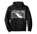 I D Save That Soccer Goalie Goalkeeper Hoodie - Trendy Graphic Unisex - T-Shirt, Sweatshirt, Hoodie