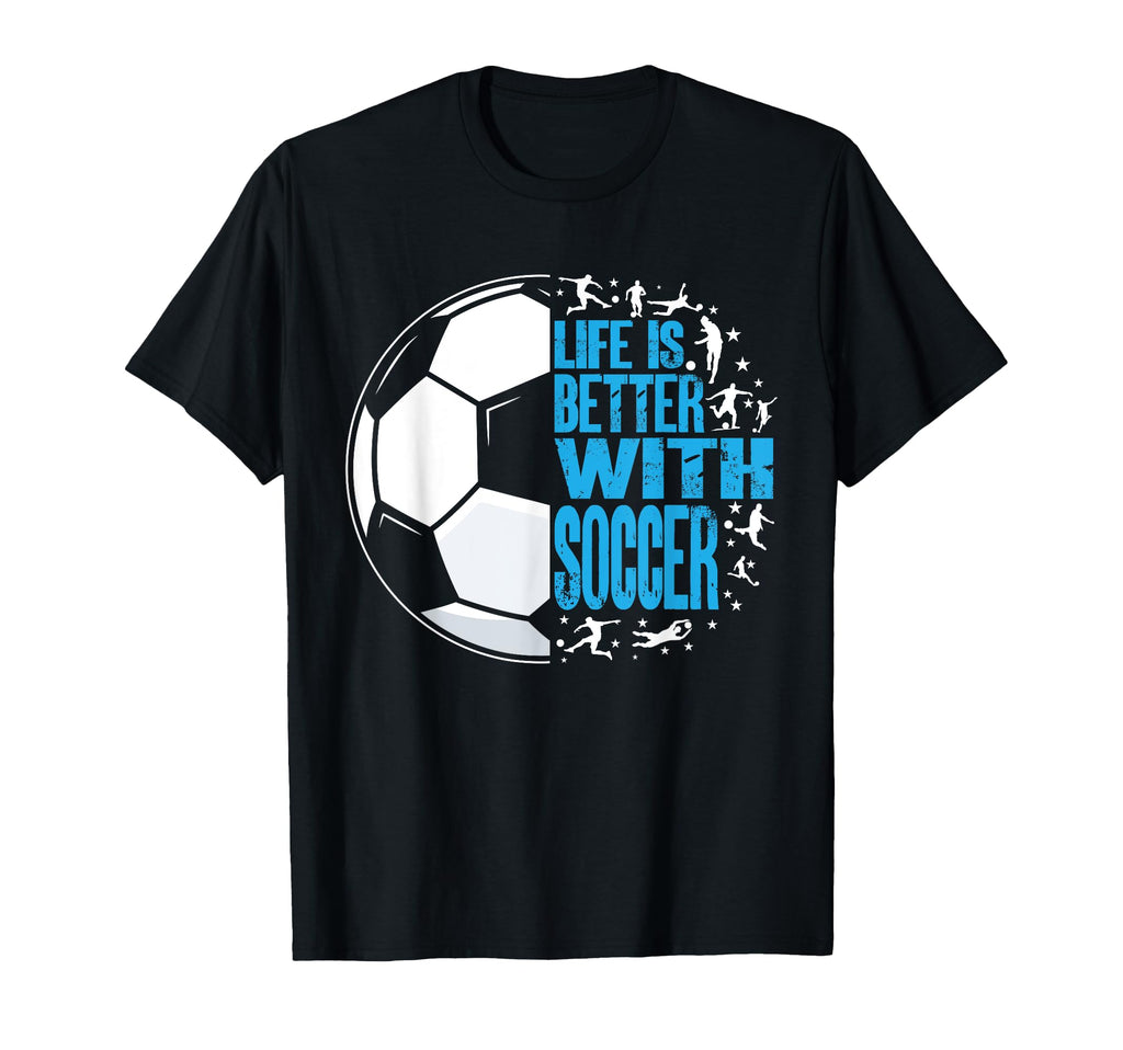 Life Is Better Soccer T-Shirt - Trendy Graphic Men Women - T-Shirt, Sweatshirt, Hoodie
