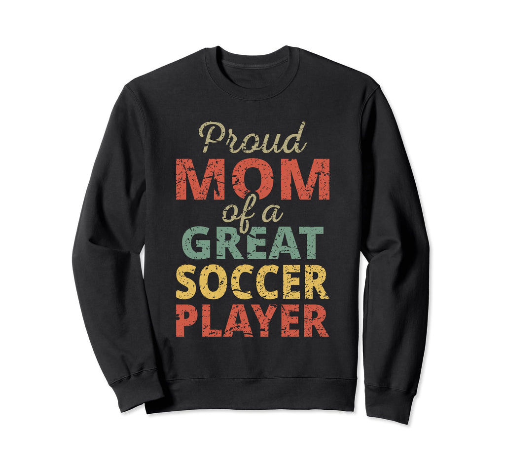 Proud Mom Great Soccer Player Sweatshirt - Novelty Apparel for Adults - T-Shirt, Sweatshirt, Hoodie