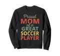 Proud Mom Great Soccer Player Sweatshirt - Novelty Apparel for Adults - T-Shirt, Sweatshirt, Hoodie