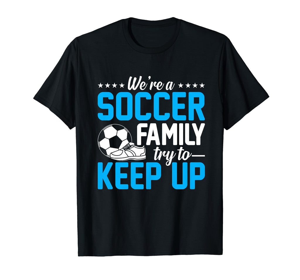 Soccer Were Soccer Family Try To Keep Up T-Shirt - Graphic Print for Adults - T-Shirt, Sweatshirt, Hoodie