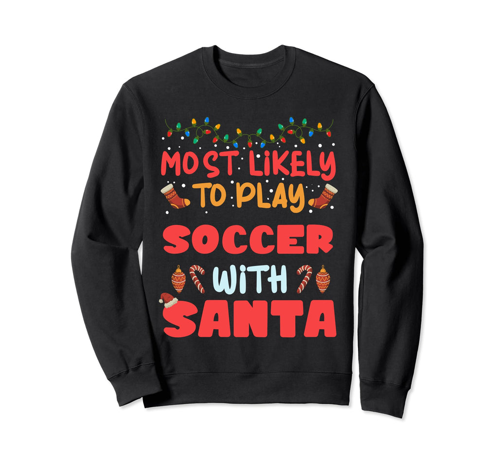 Most Likely To Play Soccer Sweatshirt - Casual Everyday Wear Men Women - T-Shirt, Sweatshirt, Hoodie