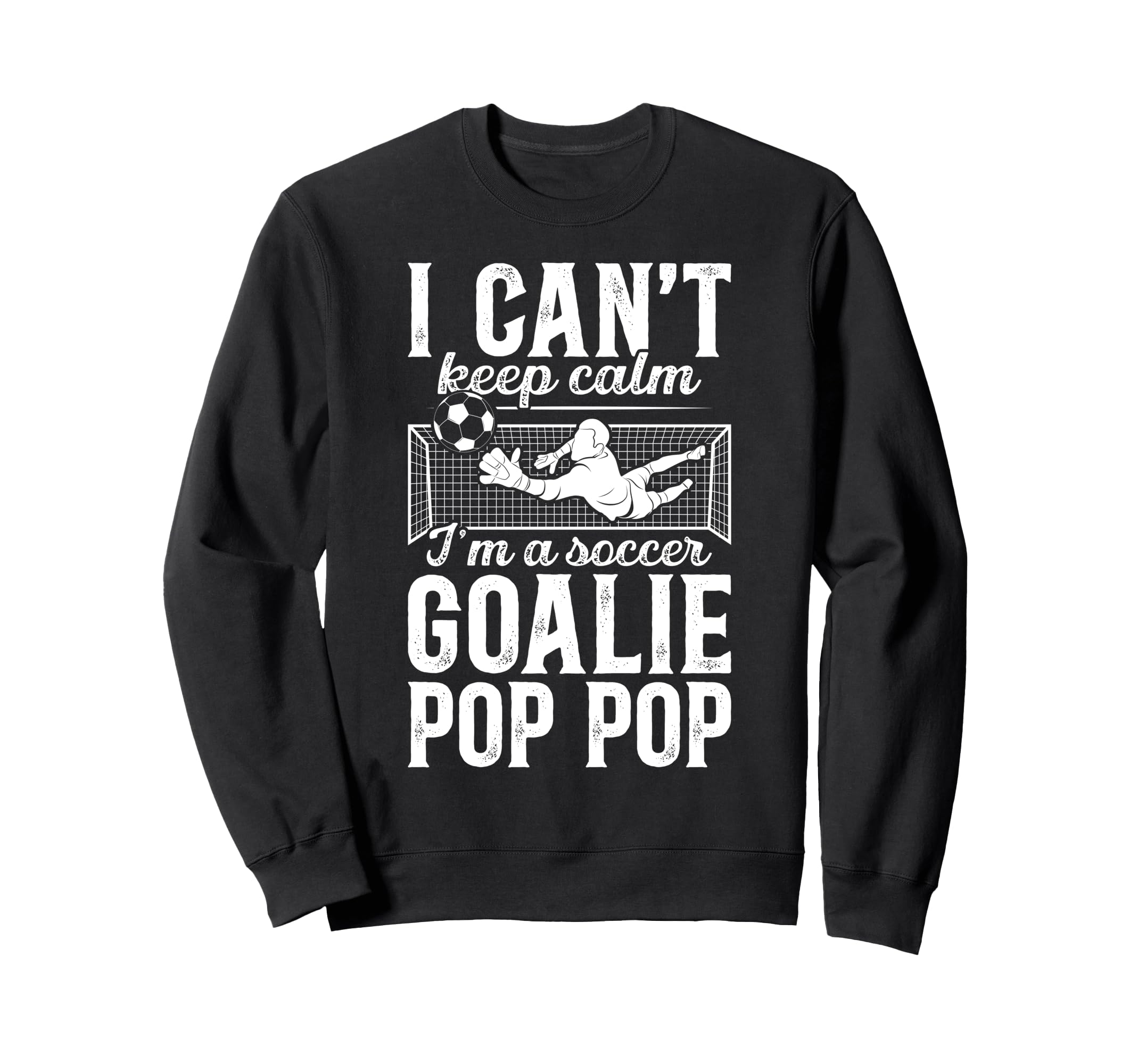 Im Soccer Goalie Pop Pop Soccer Sweatshirt - Novelty Apparel Men Women - T-Shirt, Sweatshirt, Hoodie