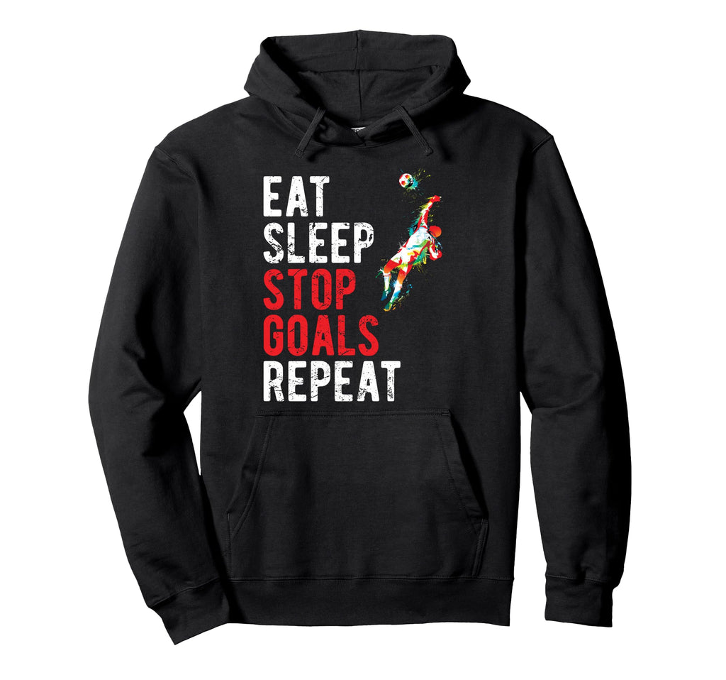Eat Sleep Stop Goals Repeat Soccer Hoodie - Unique Graphic Men Women - T-Shirt, Sweatshirt, Hoodie
