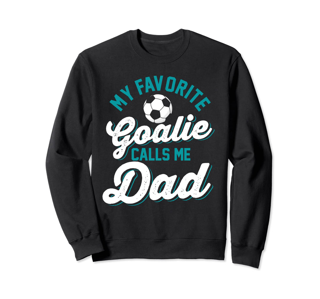 Funny Soccer Lover Dads Goalie Sweatshirt - Unique Graphic for Adults - T-Shirt, Sweatshirt, Hoodie