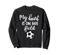 Soccer My Heart Is That Field Sweatshirt - Aesthetic Graphic Men Women - T-Shirt, Sweatshirt, Hoodie