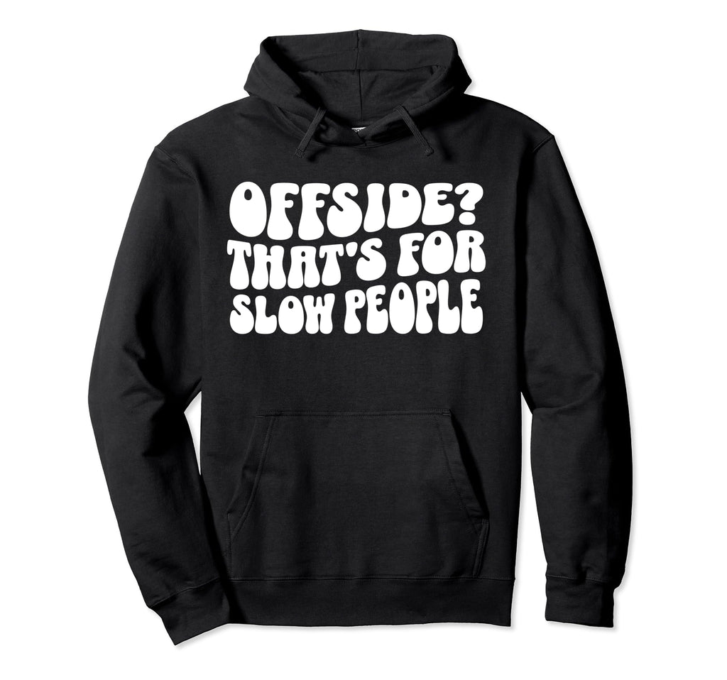 Funny Soccer Mom Offside Is Slow People Hoodie - Novelty Apparel Unisex - T-Shirt, Sweatshirt, Hoodie