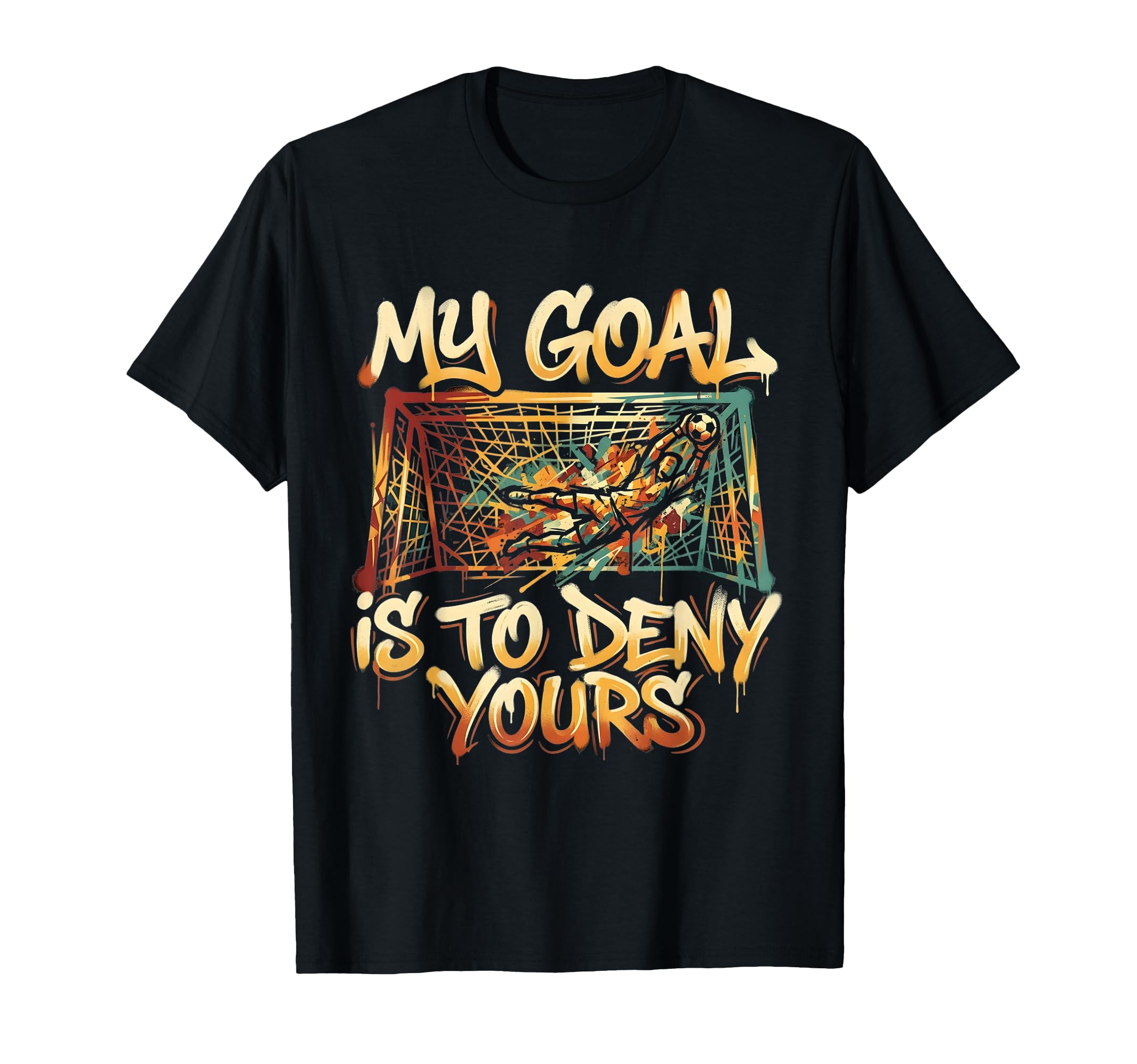 My Goal Is To Deny Yours Soccer Goalie T-Shirt - Minimalist Print Unisex - T-Shirt, Sweatshirt, Hoodie