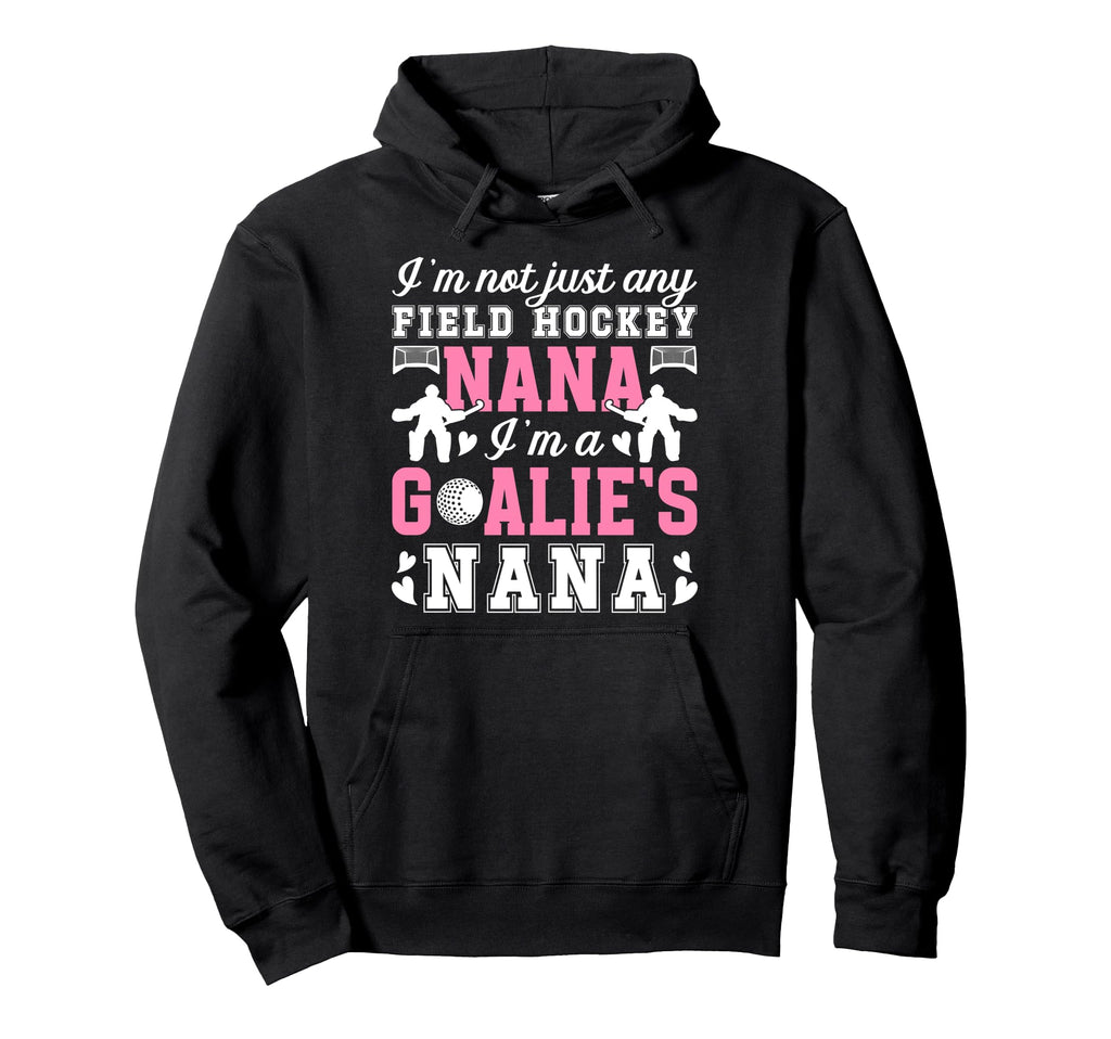 Im Field Hockey Goalie Nana Field Hockey Hoodie - Novelty Apparel Unisex - T-Shirt, Sweatshirt, Hoodie
