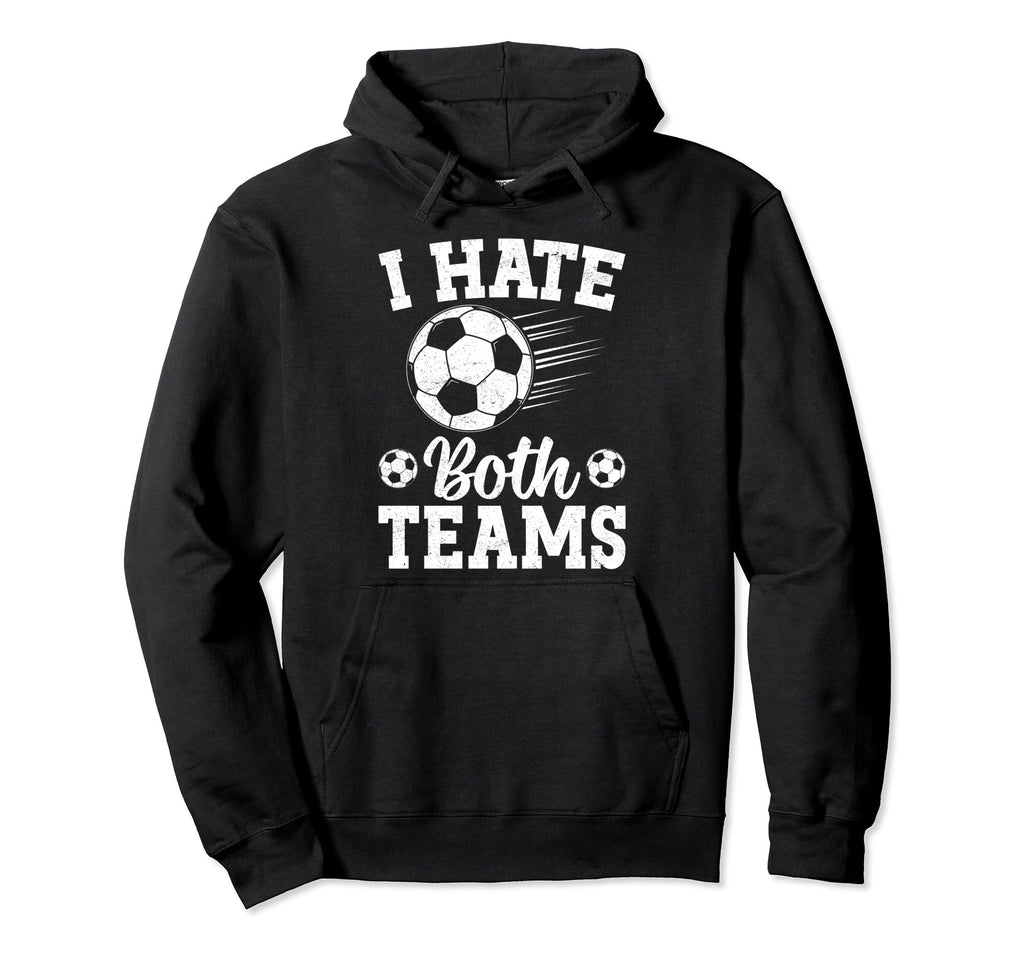 I Hate Both Teams Soccer Futbol Hoodie - Casual Everyday Wear for Adults - T-Shirt, Sweatshirt, Hoodie