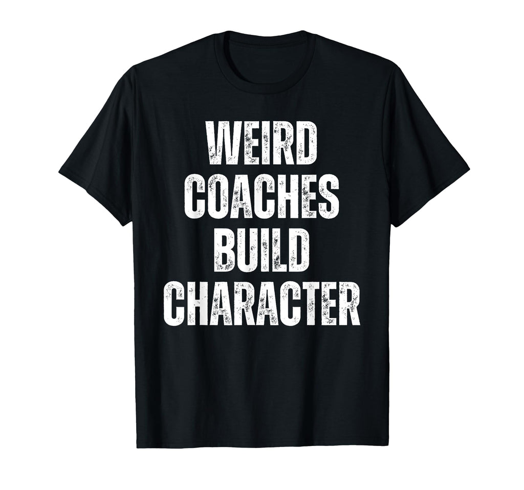 Weird Coaches Build Character Coach Funny T-Shirt - Minimalist Print Unisex - T-Shirt, Sweatshirt, Hoodie