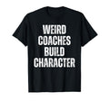 Weird Coaches Build Character Coach Funny T-Shirt - Minimalist Print Unisex - T-Shirt, Sweatshirt, Hoodie