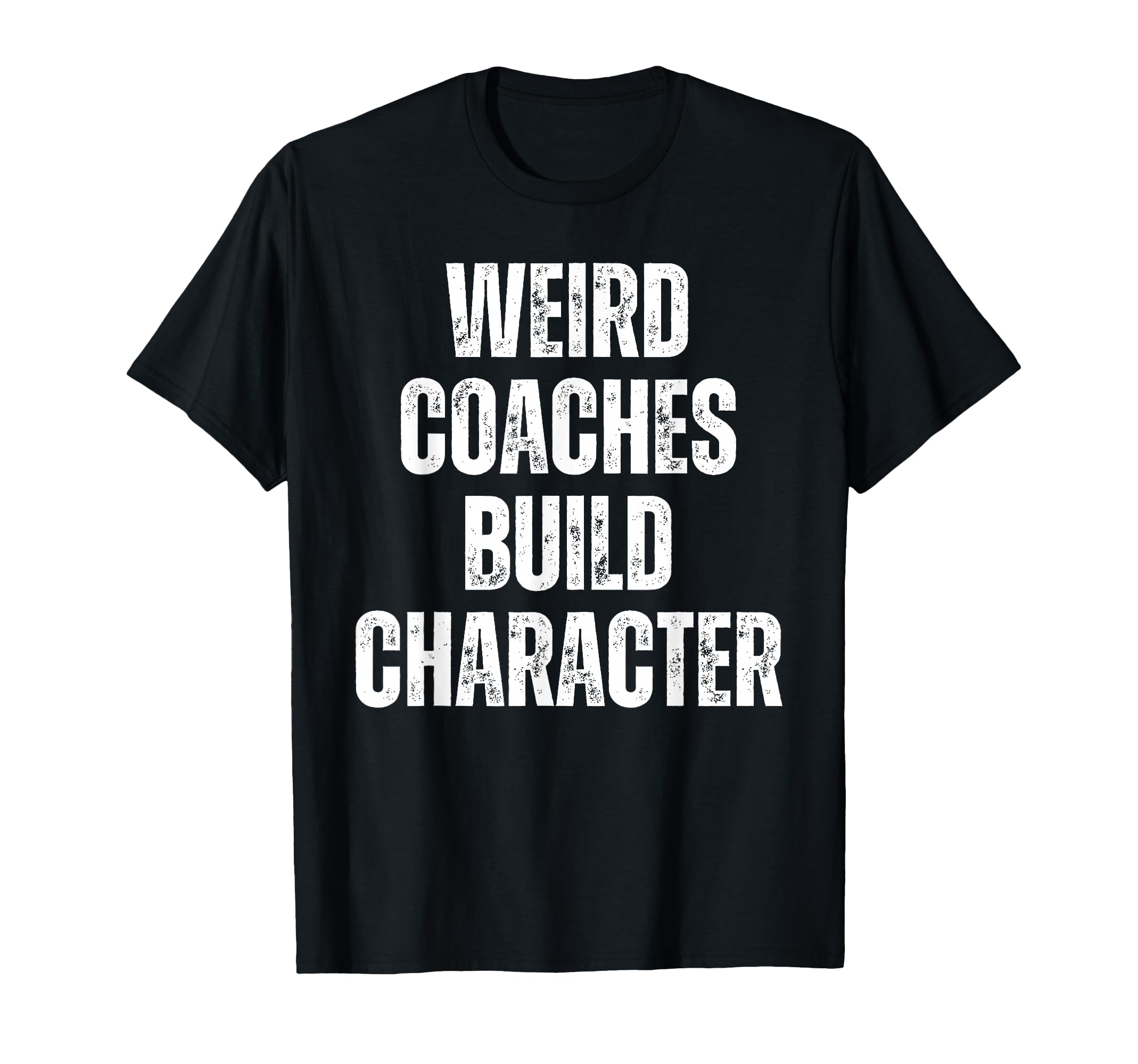 Weird Coaches Build Character Coach Funny T-Shirt - Minimalist Print Unisex - T-Shirt, Sweatshirt, Hoodie