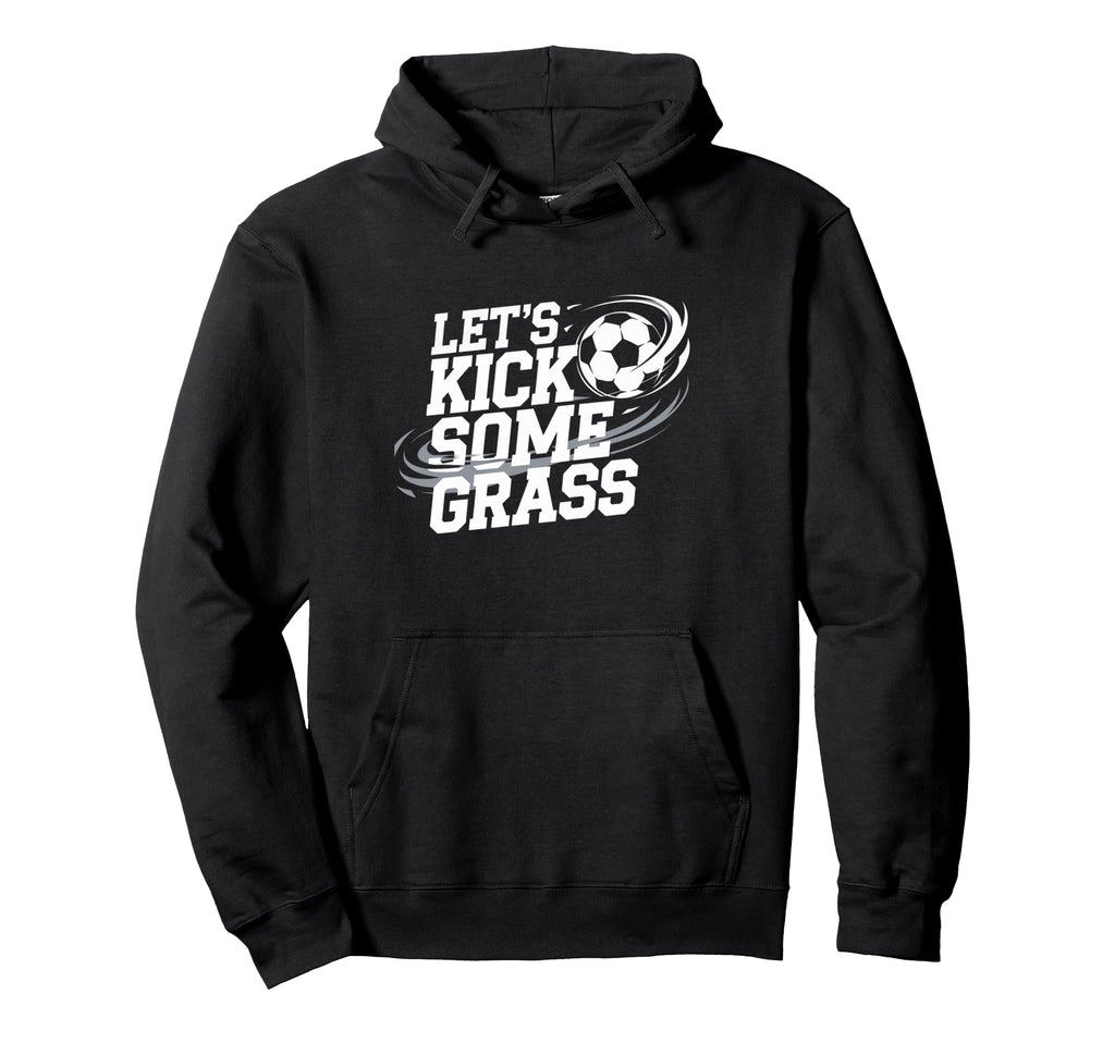 Lets Kick Some Grass Funny Soccer Lover Hoodie - Trendy Graphic Men Women - T-Shirt, Sweatshirt, Hoodie
