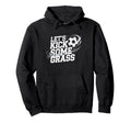 Lets Kick Some Grass Funny Soccer Lover Hoodie - Trendy Graphic Men Women - T-Shirt, Sweatshirt, Hoodie