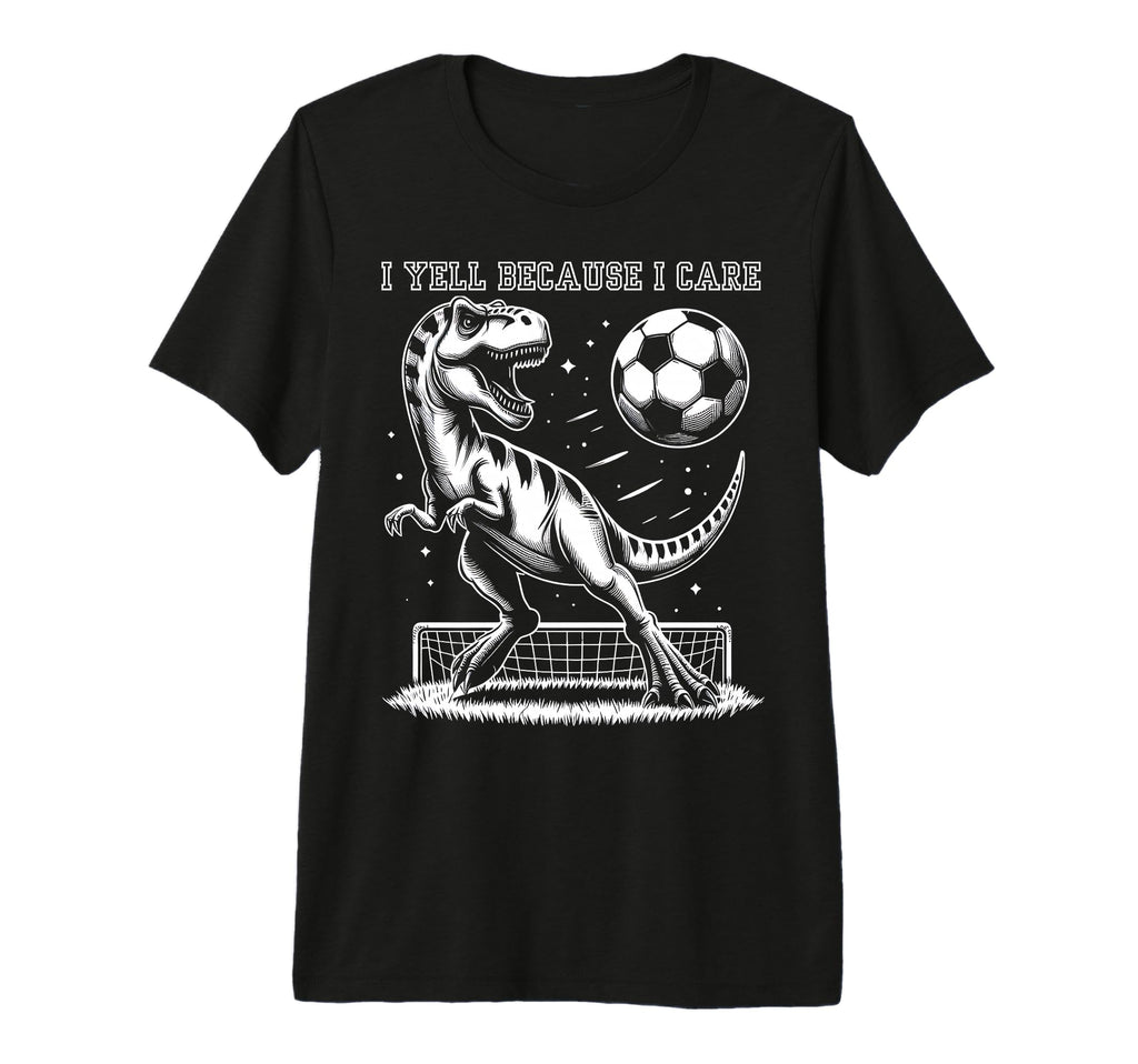 I Yell Because I Care Funny Soccer Rex T-Shirt - Unique Graphic Men Women - T-Shirt, Sweatshirt, Hoodie