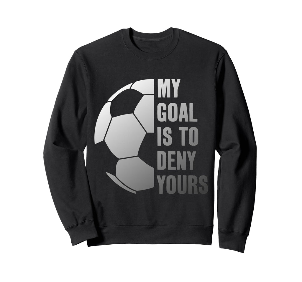 Goalie My Goal Is To Deny Yours Sweatshirt - Minimalist Print Unisex - T-Shirt, Sweatshirt, Hoodie
