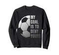 Goalie My Goal Is To Deny Yours Sweatshirt - Minimalist Print Unisex - T-Shirt, Sweatshirt, Hoodie