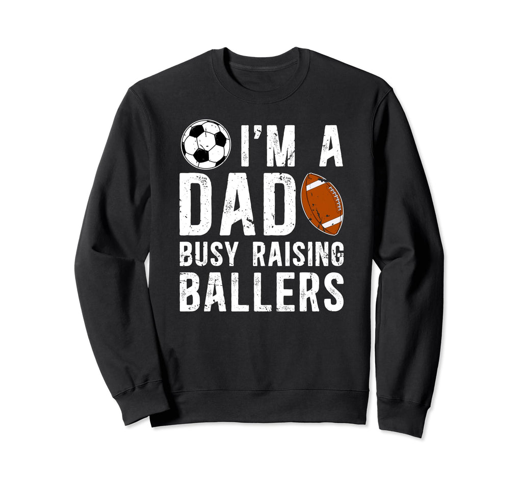 Im Dad Busy Raising Ballers Soccer Sweatshirt - Unique Graphic Men Women - T-Shirt, Sweatshirt, Hoodie