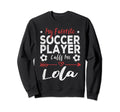 My Favorite Soccer Player Calls Me Lola Sweatshirt - Graphic Print Unisex - T-Shirt, Sweatshirt, Hoodie