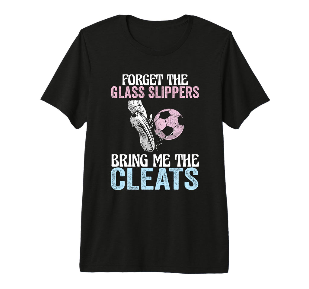 Forget Glass Slippers Bring Me Cleats Funny T-Shirt - Graphic Print Unisex - T-Shirt, Sweatshirt, Hoodie