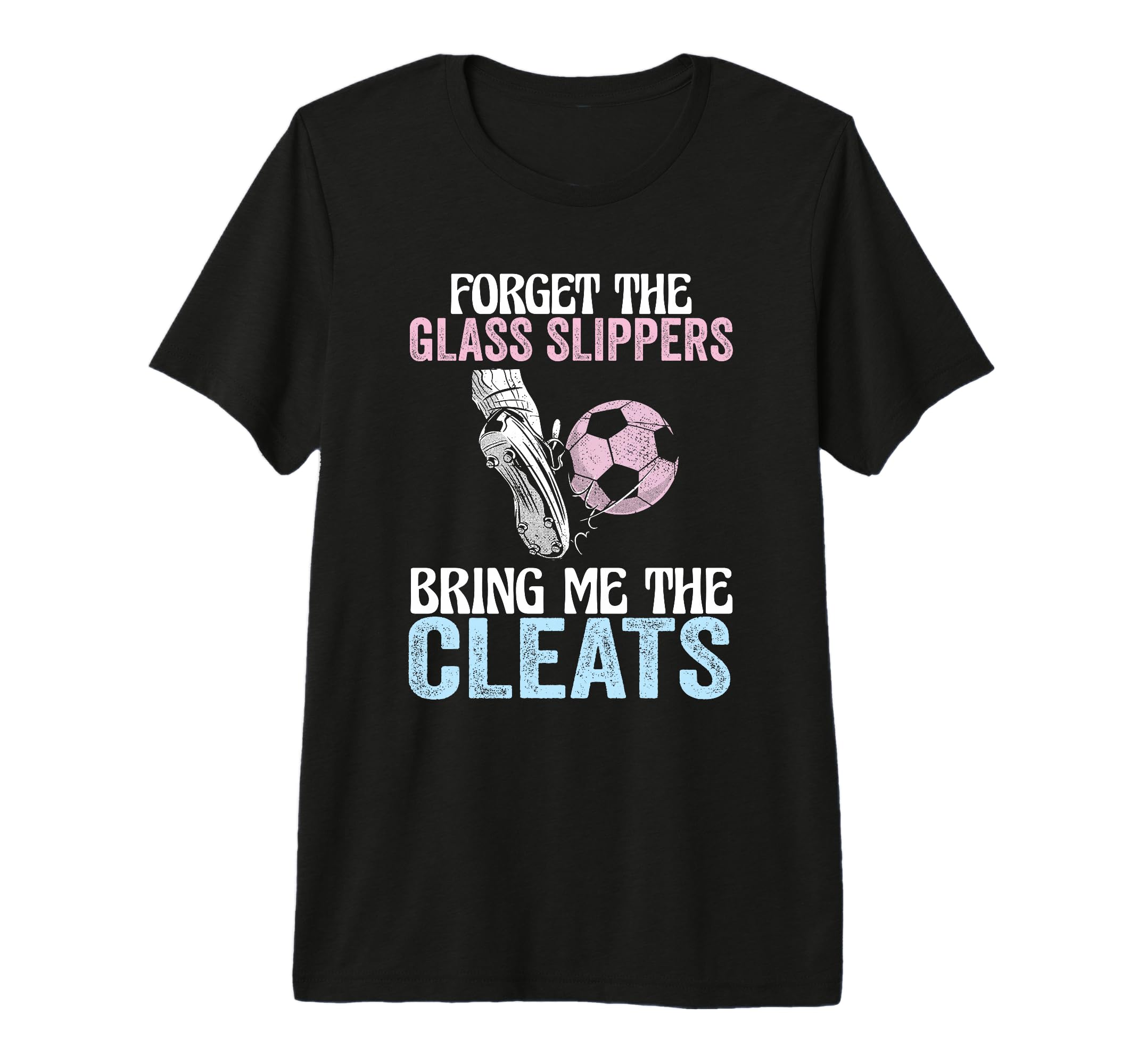 Forget Glass Slippers Bring Me Cleats Funny T-Shirt - Graphic Print Unisex - T-Shirt, Sweatshirt, Hoodie